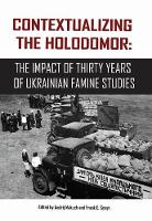 Andrij Makuch - Contextualizing the Holodomor: The Impact of Thirty Years of Ukrainian Famine Studies - 9781894865432 - V9781894865432