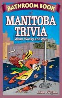 Lisa Wojna - Bathroom Book of Manitoba Trivia: Weird, Wacky and Wild - 9781897278284 - V9781897278284