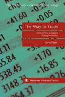 John Piper - The Way to Trade: Discover Your Successful Trading Personality (Harriman Modern Classics) - 9781897597941 - V9781897597941