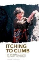 Barbara James - Itching to Climb: Mountaineer Explorer Pilot - 9781898573913 - V9781898573913