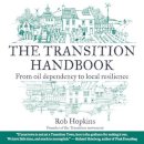 Rob Hopkins - The Transition Handbook: From Oil Dependency to Local Resilience (Transition Guides) - 9781900322188 - V9781900322188