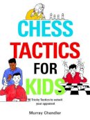 Murray Chandler - Chess Tactics for Kids - 9781901983999 - V9781901983999