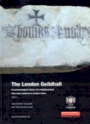 David Bowsher - The London Guildhall: An Archaeological History of a Neighbourhood from Early Medieval to Modern Times (MoLAS Monograph) - 9781901992724 - V9781901992724