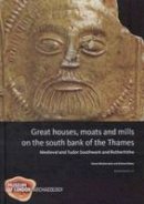 Simon Blatherwick - Great Houses, Moats and Mills on the South Bank of the Thames: Medieval and Tudor Southwark and Rotherhithe (Museum of London Archaeology Monograph) - 9781901992830 - V9781901992830