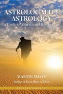 Martin Davis - Astrolocality Astrology: A guide to What it is and How to use it - 9781902405933 - V9781902405933