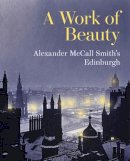 Mccall Smith - A Work of Beauty: Alexander McCall Smith's Edinburgh - 9781902419909 - V9781902419909