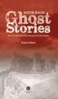 Richard Holland - South Wales Ghost Stories: Shiver Your Way from Newport to Pembrokeshire - 9781902674452 - V9781902674452