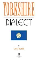 Louise Maskill - Yorkshire Dialect: A Selection of Words and Anecdotes from Yorkshire - 9781902674650 - V9781902674650