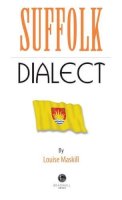 Louise Maskill (Ed.) - Suffolk Dialect: A Selection of Words and Anecdotes from Around Suffolk - 9781902674889 - V9781902674889