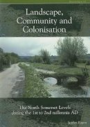 Stephen Rippon - Landscape, Community and Colonisation: The North Somerset Levels during the 1st to 2nd Millennia AD (CBA Research Report) - 9781902771670 - V9781902771670