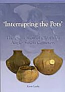 Kevin Leahy - 'Interrupting the Pots': The Excavation of Cleatham Anglo-Saxon Cemetery (CBA Research Report) - 9781902771717 - V9781902771717