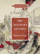 Patience Gray - The Centaur's Kitchen: A Book of French, Greek and Catalan Dishes for Ships' Cooks in the Blue Funnel Line (The English Kitchen) - 9781903018736 - V9781903018736