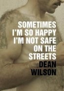 Dean Wilson - Sometimes I'm So Happy I'm Not Safe on the Streets - 9781903110331 - V9781903110331