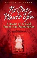 Celine Roberts - No One Wants You: A Memoir of a Child Forced into Prostitution - 9781903582695 - KCD0031963