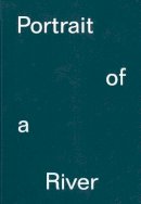 Bode, Steven, Langley, Patrick, Papadimitriou, Nick - Portrait of a River: Nikolaj Bendix Skyum Larsen - 9781904270393 - V9781904270393