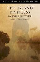 John Fletcher - The Island Princess (Arden Early Modern Drama) - 9781904271536 - V9781904271536