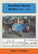 Allan T Condie - Fordson Dexta 957E's 1957-64 - 9781904686316 - V9781904686316