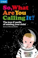 Alex Lee - So, What Are You Calling It?: The Joys and Perils of Naming Your Child - 9781904879398 - KNW0010524