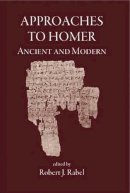 Robert J. Rabel - Approaches to Homer, Ancient and Modern - 9781905125043 - V9781905125043