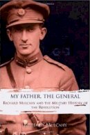 Risteard Mulcahy - My Father, the General: Richard Mulcahy and the Military History of the Revolution - 9781905483631 - KTJ8039228