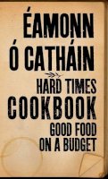 Éamonn Ó Catháin - The Hard Times Cookbook:  Good Food on a Budget - 9781905483891 - 9781905483891