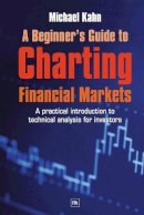 Michael Kahn - A Beginner's Guide to Charting Financial Markets: A practical introduction to technical analysis for investors - 9781905641215 - V9781905641215