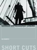Ian Roberts - German Expressionist Cinema: The World of Light and Shadow (Short Cuts) - 9781905674602 - V9781905674602