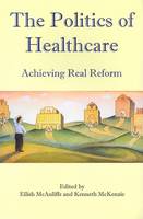 Eilish McAuliffe (Ed.) - The Politics of Healthcare:  Achieving Real Reform - 9781905785216 - KEX0277202