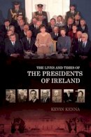 Kevin Kenna - The Lives and Times of the Presidents of Ireland - 9781905785841 - V9781905785841