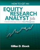 Gillian Elcock - How to Get an Equity Research Analyst Job: A Guide to Starting a Career in Asset Management - 9781905823932 - V9781905823932