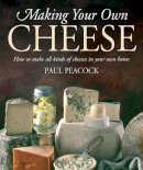 Paul Peacock - Making Your Own Cheese: How to Make All Kinds of Cheeses in Your Own Home - 9781905862481 - V9781905862481