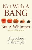 Theodore Dalrymple - Not with a Bang But a Whimper - 9781906308100 - V9781906308100