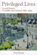 Farmar - Priveleged Lives:  A Social History of the Irish Middle Class 1882-1989 - 9781906353261 - V9781906353261