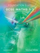 Michael White - Foundation Core Gcse Math 1-3 - 9781906622442 - V9781906622442