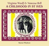 Marion Whybrow - Virginia Woolf & Vanessa Bell: A Childhood in St Ives - 9781906690571 - V9781906690571