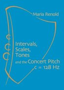 Maria Renold - Intervals, Scales, Tones: And the Concert Pitch c = 128 Hz - 9781906999735 - V9781906999735