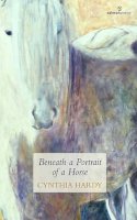 Cynthia Hardy - Beneath a Portrait of a Horse - 9781907056406 - KON0828475