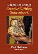 Paul Matthews - Sing Me the Creation: Creative Writing Sourcebook (Education) - 9781907359637 - V9781907359637