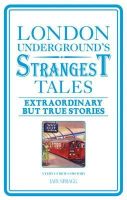 Iain Spragg - London Underground's Strangest Tales: Extraordinary but True Stories (Strangest series) - 9781907554971 - V9781907554971