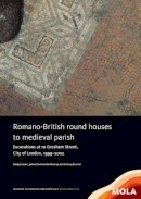 Lindy Casson - Romano-British round houses to medieval parish: Excavations at 10 Gresham Street, City of London, 1999-2002 (Molas Monograph) - 9781907586224 - V9781907586224