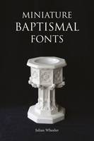 Julian Wheeler - Miniature Baptismal Fonts - 9781907700088 - V9781907700088