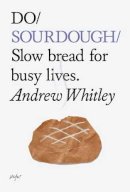 Andrew Whitley - Do Sourdough: Slow Bread for Busy Lives (Do Books) - 9781907974113 - V9781907974113