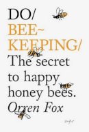 Orren Fox - Do Beekeeping: The Secret to Happy Honey Bees (Do Books) - 9781907974205 - V9781907974205