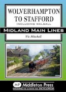 Vic Mitchell - Wolverhampton to Stafford: Including Walsall (Midland Main Lines) - 9781908174796 - V9781908174796