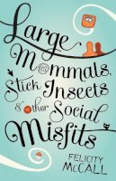 Felicity McCall - Large Mammals, Stick Insects and Other Social Misfits - 9781908195180 - 9781908195180