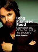 Kent Crowley - Long Promised Road: Carl Wilson, Soul of the Beach Boys - The Biography - 9781908279842 - V9781908279842