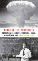 Richard Von Schirach - The Night of the Physicists: Operation Epsilon: Heisenberg, Hahn, Weizsäcker and the German Bomb - 9781908323859 - V9781908323859