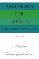 J. C. Lester - Arguments for Liberty: A Libertarian Miscellany - 9781908684622 - V9781908684622