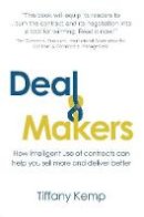 Tiffany Kemp - Deal Makers - How intelligent use of contracts can help you sell more and deliver better - 9781908746733 - V9781908746733
