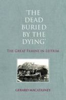 Gerard Macatasney - 'The Dead Buried by the Dying': The Great Famine in Leitrim - 9781908928504 - 9781908928504